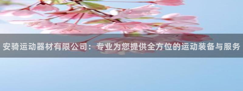 意昂体育4招商电话号码：安骑运动器材有限公司：专业为