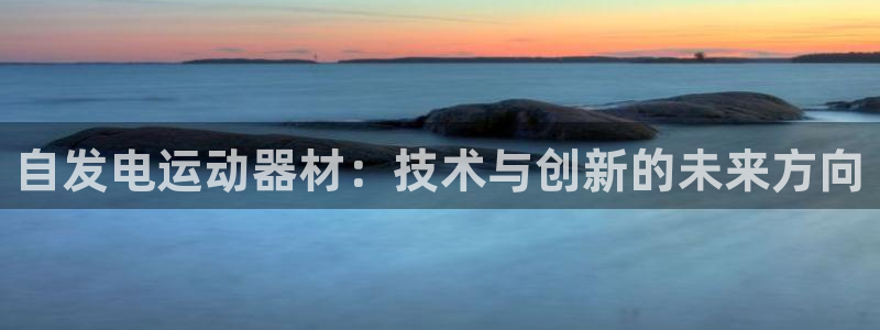 意昂体育4平台：自发电运动器材：技术与创新的未来方向